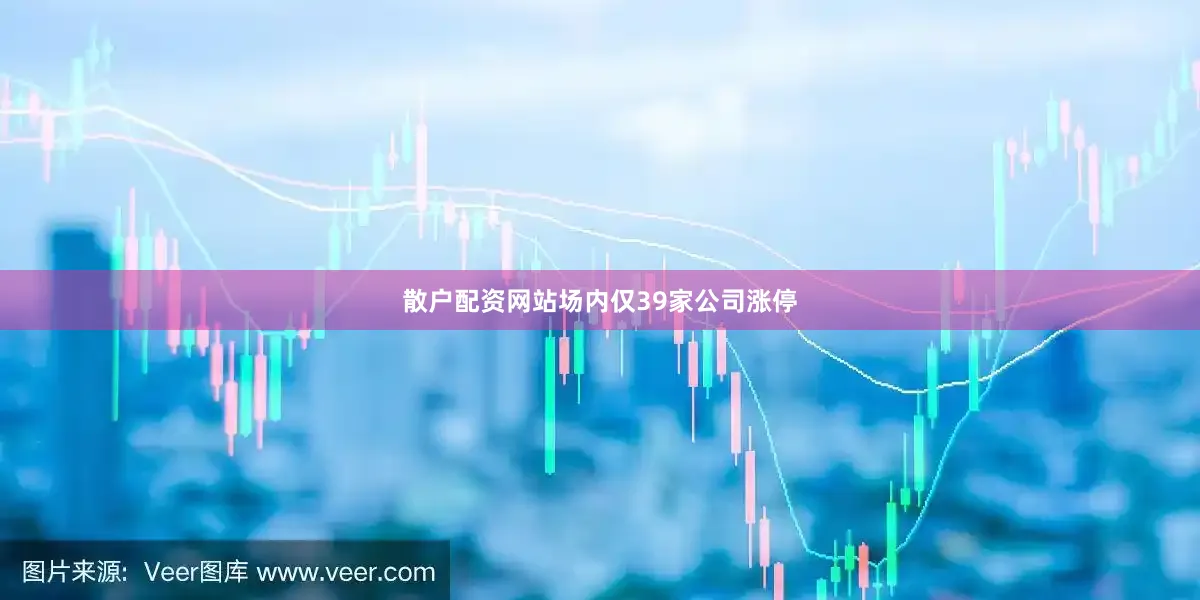 散户配资网站场内仅39家公司涨停