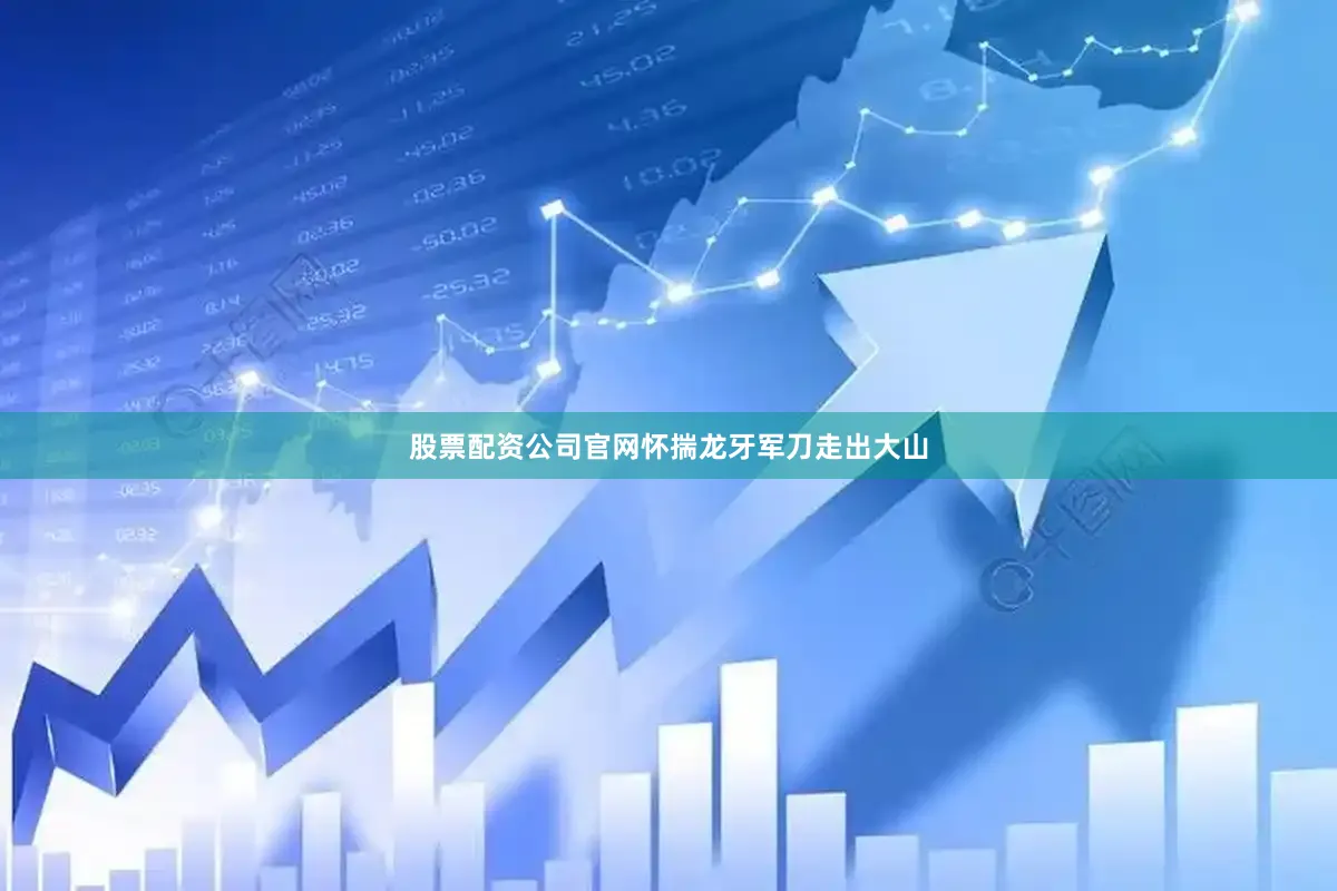 股票配资公司官网怀揣龙牙军刀走出大山