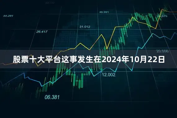 股票十大平台这事发生在2024年10月22日