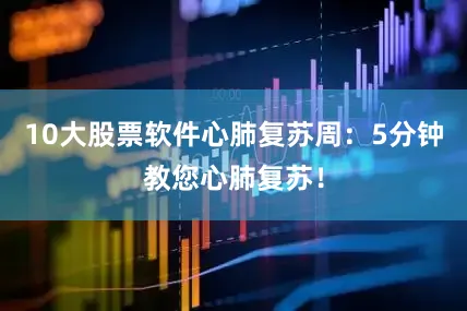10大股票软件心肺复苏周：5分钟教您心肺复苏！