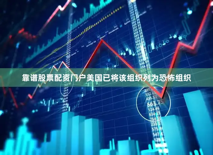 靠谱股票配资门户美国已将该组织列为恐怖组织