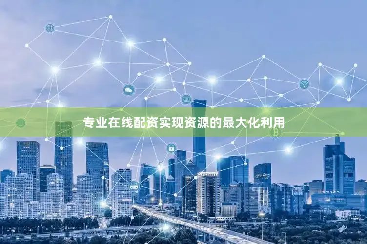 专业在线配资实现资源的最大化利用